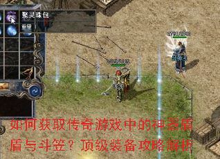如何获取传奇游戏中的神器盾盾与斗笠?顶级装备攻略解析 如何获取传奇游戏中的神器盾盾与斗笠?顶级装备攻略解析