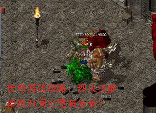 传奇游戏攻略:烈火技能持续时间究竟有多长? 传奇游戏攻略:烈火技能持续时间究竟有多长?