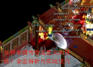 如何掌握传奇流星火雨技能?全面解析与实战技巧 如何掌握传奇流星火雨技能?全面解析与实战技巧