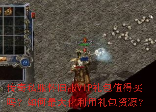 传奇私服怀旧服VIP礼包值得买吗?如何最大化利用礼包资源? 传奇私服怀旧服VIP礼包值得买吗?如何最大化利用礼包资源?