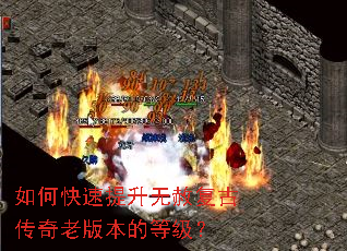 如何快速提升无赦复古传奇老版本的等级? 如何快速提升无赦复古传奇老版本的等级?