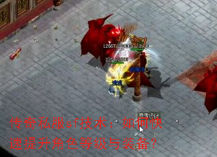 传奇私服sf技术:如何快速提升角色等级与装备? 传奇私服sf技术:如何快速提升角色等级与装备?