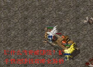 玩什么传奇能赚钱?新手快速赚钱攻略全解析 玩什么传奇能赚钱?新手快速赚钱攻略全解析