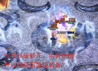 光柱私服新开,如何快速升级与获取顶级装备? 光柱私服新开,如何快速升级与获取顶级装备?