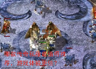 哪款传奇私服最值得推荐,游戏体验更佳? 哪款传奇私服最值得推荐,游戏体验更佳?