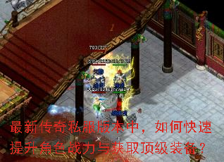 最新传奇私服版本中,如何快速提升角色战力与获取顶级装备? 最新传奇私服版本中,如何快速提升角色战力与获取顶级装备?