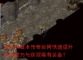 双元神版本传奇如何快速提升角色战力与获取稀有装备? 双元神版本传奇如何快速提升角色战力与获取稀有装备?