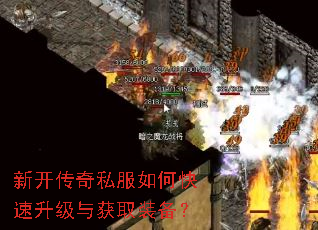 新开传奇私服如何快速升级与获取装备? 新开传奇私服如何快速升级与获取装备?