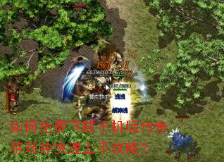 如何免费下载手机版传奇游戏并快速上手攻略? 如何免费下载手机版传奇游戏并快速上手攻略?
