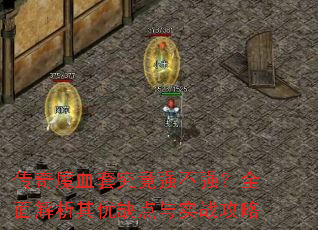 传奇魔血套究竟强不强?全面解析其优缺点与实战攻略 传奇魔血套究竟强不强?全面解析其优缺点与实战攻略
