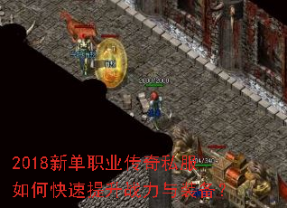 2018新单职业传奇私服如何快速提升战力与装备? 2018新单职业传奇私服如何快速提升战力与装备?