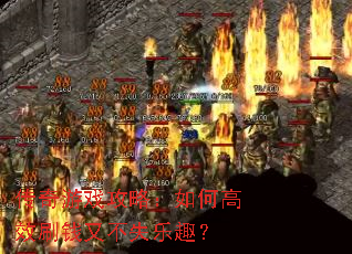 传奇游戏攻略:如何高效刷钱又不失乐趣? 传奇游戏攻略:如何高效刷钱又不失乐趣?