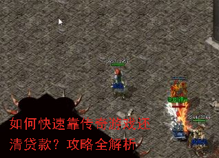 如何快速靠传奇游戏还清贷款?攻略全解析 如何快速靠传奇游戏还清贷款?攻略全解析