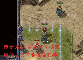 传奇3V3争霸赛如何挑选最佳队友才能稳操胜券? 传奇3V3争霸赛如何挑选最佳队友才能稳操胜券?