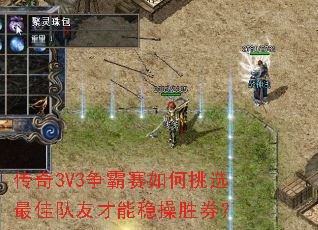 传奇3V3争霸赛如何挑选最佳队友才能稳操胜券? 传奇3V3争霸赛如何挑选最佳队友才能稳操胜券?