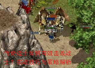 传奇道士如何有效击败战士?实战技巧与策略解析 传奇道士如何有效击败战士?实战技巧与策略解析