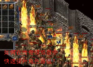 如何在传奇模拟器中快速提升角色等级? 如何在传奇模拟器中快速提升角色等级?