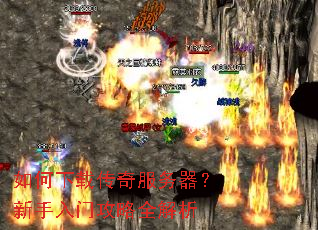 如何下载传奇服务器?新手入门攻略全解析 如何下载传奇服务器?新手入门攻略全解析