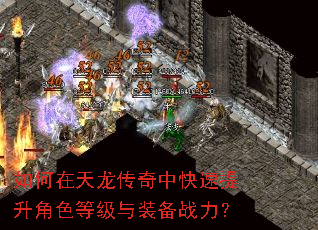 如何在天龙传奇中快速提升角色等级与装备战力? 如何在天龙传奇中快速提升角色等级与装备战力?