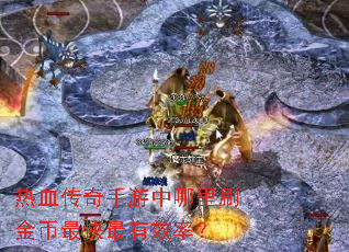 热血传奇手游中哪里刷金币最快最有效率? 热血传奇手游中哪里刷金币最快最有效率?