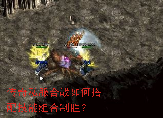 传奇私服合战如何搭配技能组合制胜? 传奇私服合战如何搭配技能组合制胜?