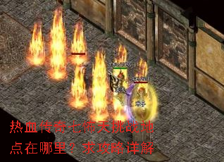 热血传奇七怖天挑战地点在哪里?求攻略详解 热血传奇七怖天挑战地点在哪里?求攻略详解