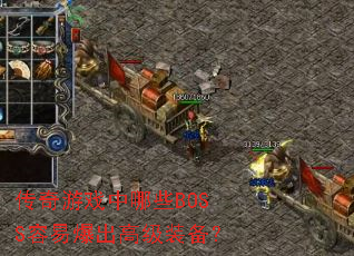 传奇游戏中哪些BOSS容易爆出高级装备? 传奇游戏中哪些BOSS容易爆出高级装备?