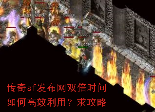 传奇sf发布网双倍时间如何高效利用?求攻略 传奇sf发布网双倍时间如何高效利用?求攻略