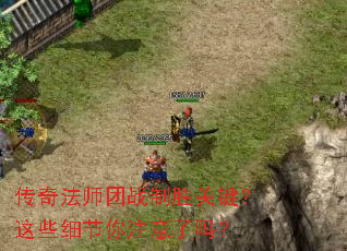 传奇法师团战制胜关键?这些细节你注意了吗? 传奇法师团战制胜关键?这些细节你注意了吗?