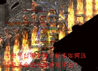 传奇平台哪个好?新手如何选择最适合的传奇游戏平台? 传奇平台哪个好?新手如何选择最适合的传奇游戏平台?