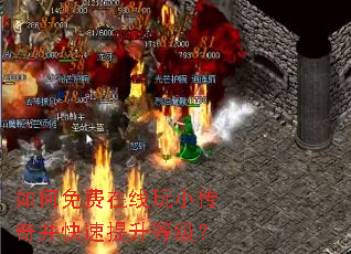 如何免费在线玩小传奇并快速提升等级? 如何免费在线玩小传奇并快速提升等级?