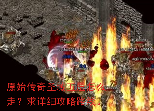 原始传奇圣域五层怎么走?求详细攻略路线。 原始传奇圣域五层怎么走?求详细攻略路线。