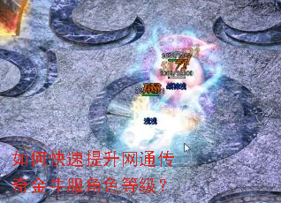 如何快速提升网通传奇金牛服角色等级? 如何快速提升网通传奇金牛服角色等级?
