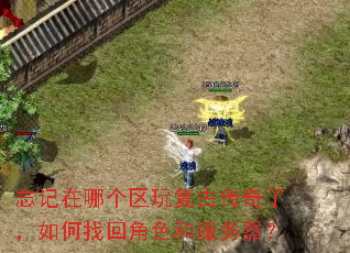 忘记在哪个区玩复古传奇了,如何找回角色和服务器? 忘记在哪个区玩复古传奇了,如何找回角色和服务器?