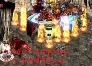 如何在传奇魔武中快速提升战力并获取稀有装备? 如何在传奇魔武中快速提升战力并获取稀有装备?