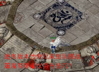 迷失版本传奇玩家组队挑战屠魔有哪些优势与技巧? 迷失版本传奇玩家组队挑战屠魔有哪些优势与技巧?