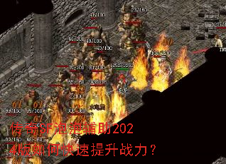 传奇SF泡泡辅助2024版如何快速提升战力? 传奇SF泡泡辅助2024版如何快速提升战力?