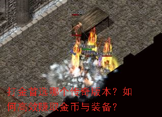打金首选哪个传奇版本?如何高效赚取金币与装备? 打金首选哪个传奇版本?如何高效赚取金币与装备?