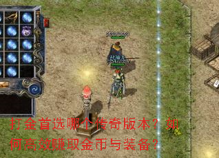 打金首选哪个传奇版本?如何高效赚取金币与装备? 打金首选哪个传奇版本?如何高效赚取金币与装备?