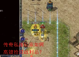 传奇私服玩家如何高效拾取战利品? 传奇私服玩家如何高效拾取战利品?