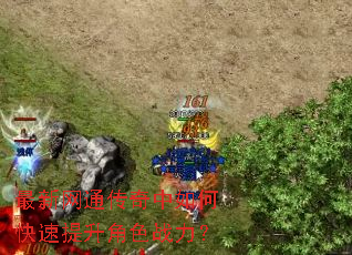 最新网通传奇中如何快速提升角色战力? 最新网通传奇中如何快速提升角色战力?