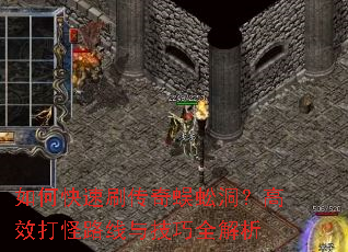 如何快速刷传奇蜈蚣洞?高效打怪路线与技巧全解析 如何快速刷传奇蜈蚣洞?高效打怪路线与技巧全解析