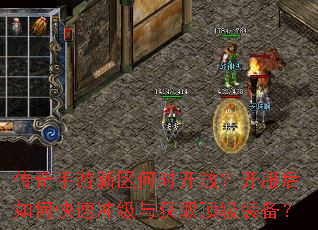 传奇手游新区何时开放?开服后如何快速冲级与获取顶级装备? 传奇手游新区何时开放?开服后如何快速冲级与获取顶级装备?