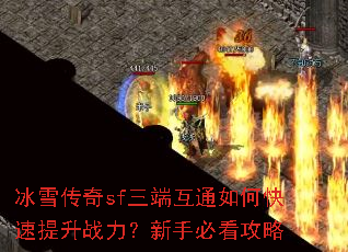 冰雪传奇sf三端互通如何快速提升战力?新手必看攻略 冰雪传奇sf三端互通如何快速提升战力?新手必看攻略