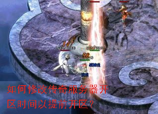 如何修改传奇服务器开区时间以提前开区? 如何修改传奇服务器开区时间以提前开区?