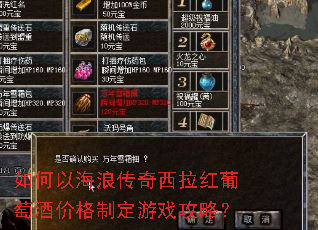 如何以海浪传奇西拉红葡萄酒价格制定游戏攻略? 如何以海浪传奇西拉红葡萄酒价格制定游戏攻略?