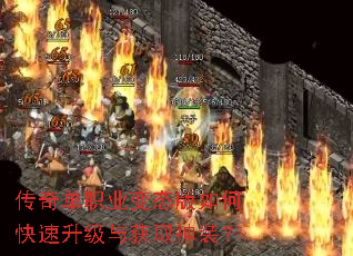 传奇单职业变态版如何快速升级与获取神装? 传奇单职业变态版如何快速升级与获取神装?